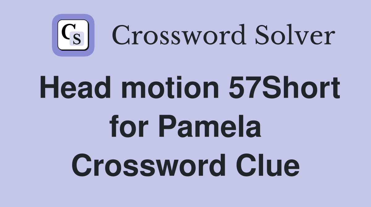 Head motion 57Short for Pamela Crossword Clue Answers Crossword Solver